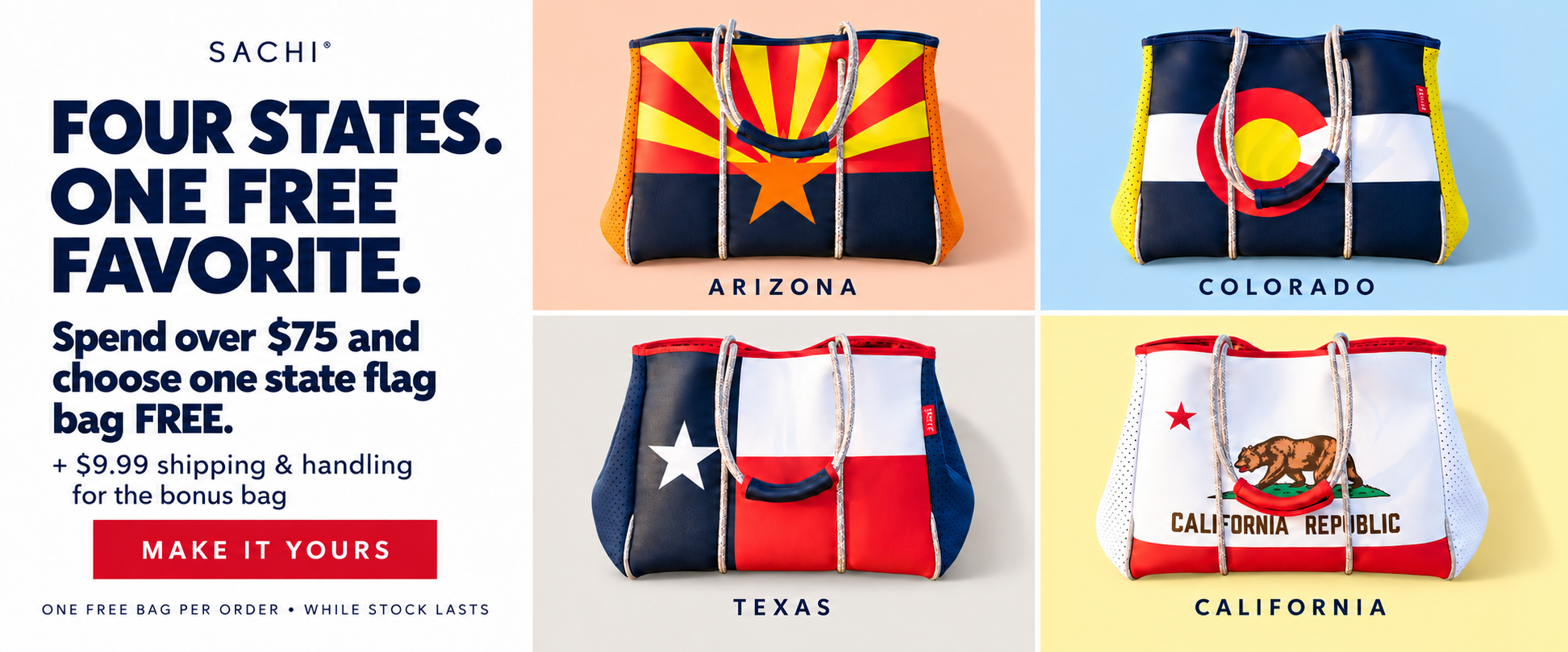 Home 2 Four states. One free favorite. Spend over $75 and choose one state flag bag FREE, plus $9.99 shipping and handling for the bonus bag. Arizona, Colorado, Texas and California. One free bag per order, while stock lasts.